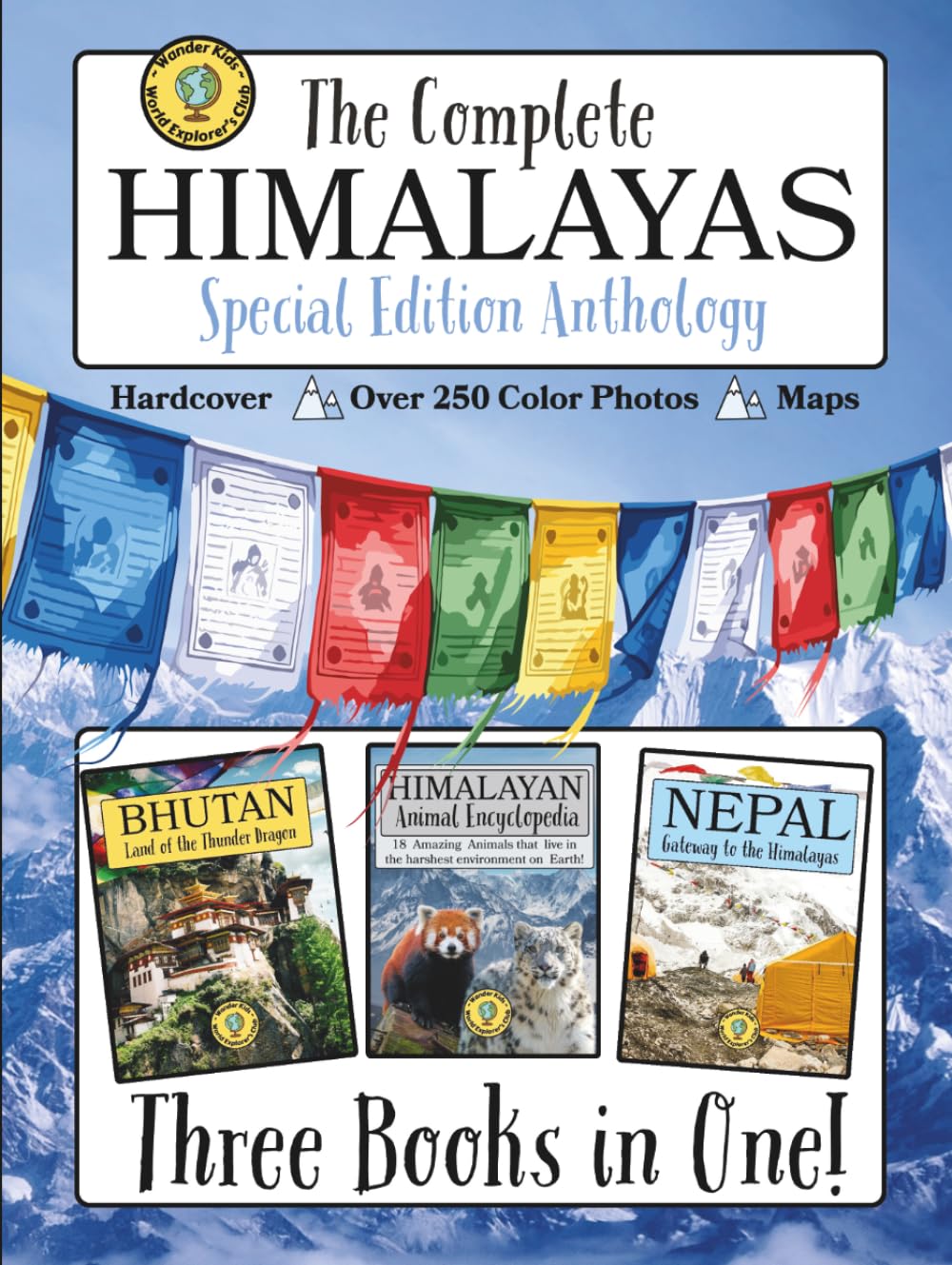 The Complete Himalayas: Special Edition Anthology: 3 Books in One: Bhutan, Nepal and Himalayan Animal Encyclopedia (Wander Kids World Explorers Club)