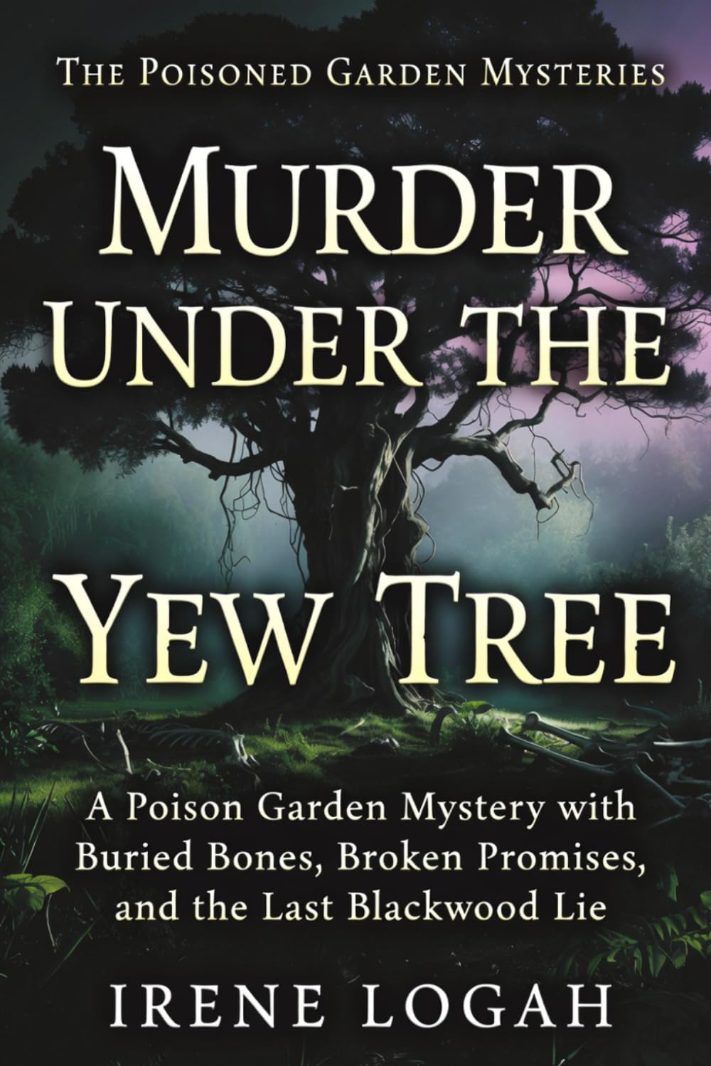 Murder Under the Yew Tree: A Poison Garden Mystery with Buried Bones, Broken Promises, and the Last Blackwood Lie (The Poisoned Garden Mysteries)