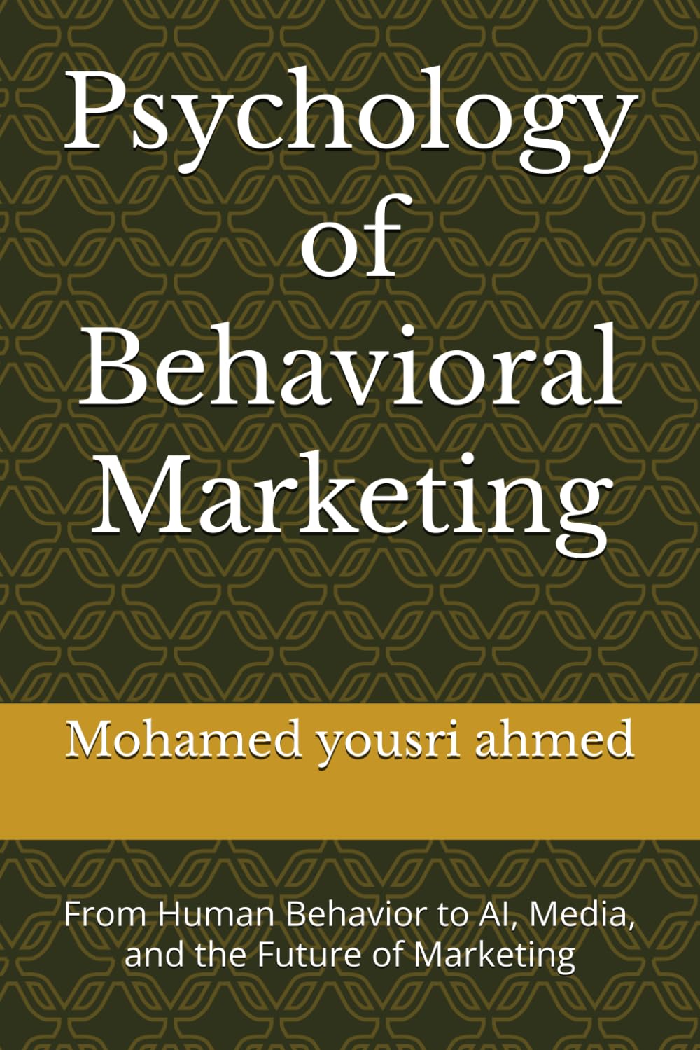 Psychology of Behavioral Marketing: From Human Behavior to AI, Media, and the Future of Marketing (How to Benefit from Artificial Intelligence)