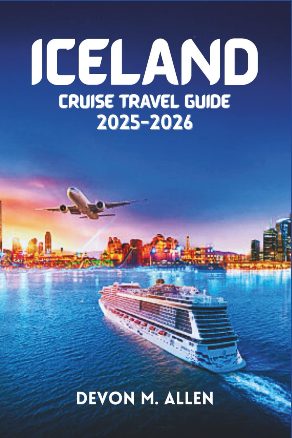 ICELAND CRUISE TRAVEL GUIDE 2025-2026: A Practical Guide to Shore Excursions, Local Culture, and Cruise Planning