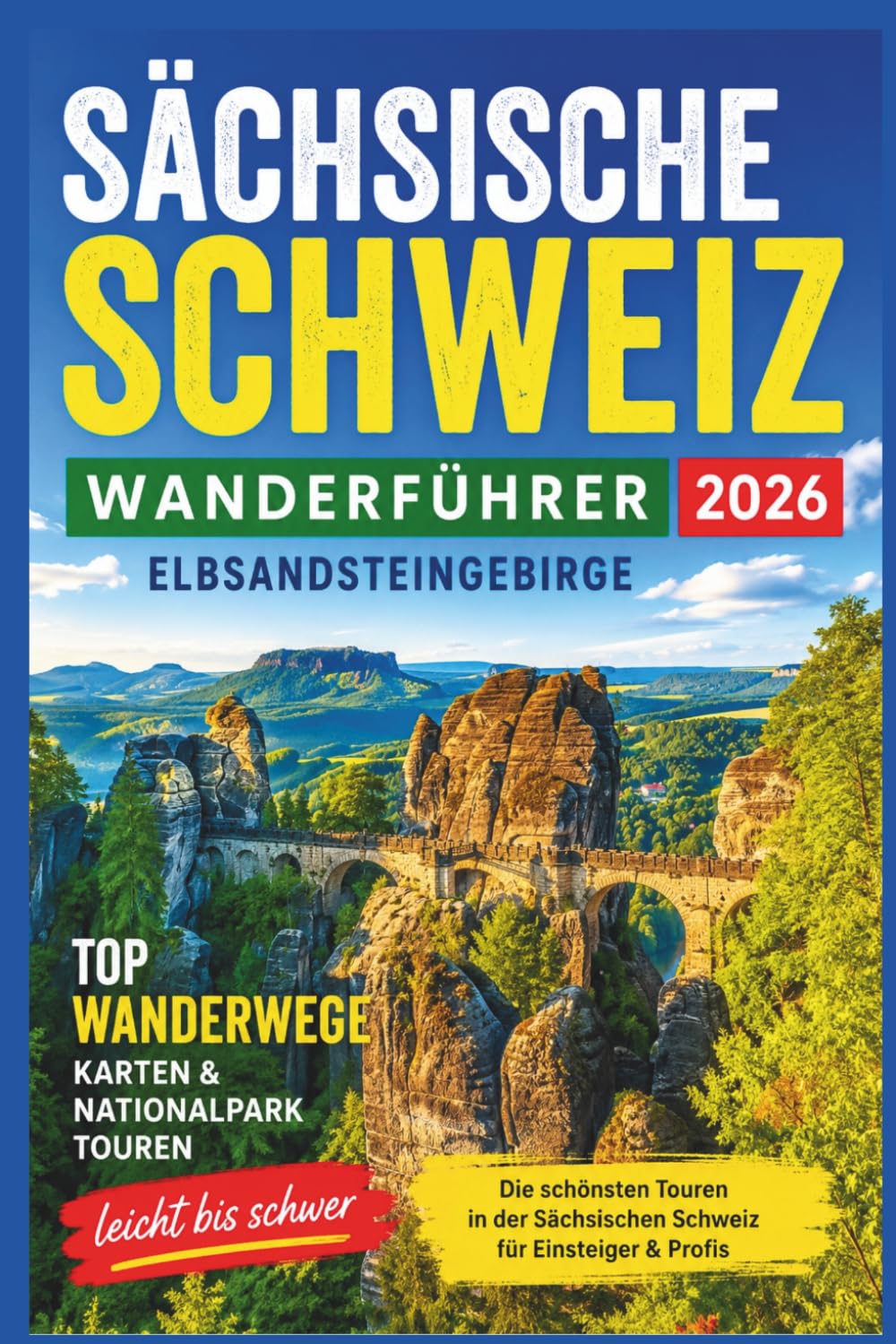 Sächsische Schweiz Wanderführer 2026: Elbsandsteingebirge, Basteibrücke, Top Wanderwege, Karten & Nationalpark Touren (leicht bis schwer)