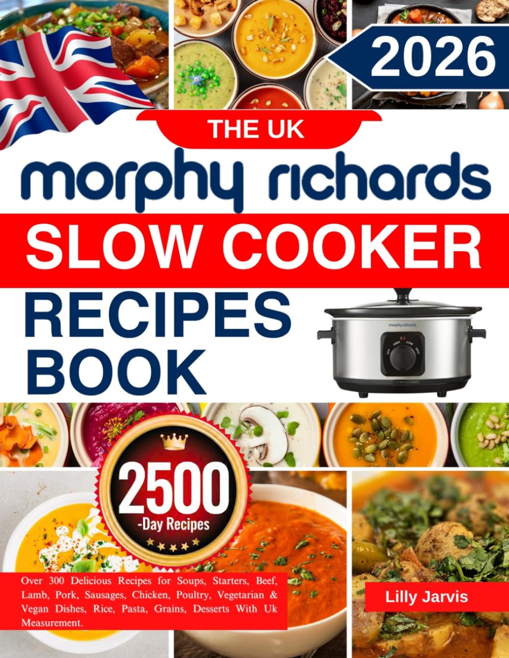 The UK Morphy Richards Slow Cooker Recipe Book: Over 300 Delicious Recipes for Soups, Starters, Beef, Lamb, Pork, Sausages, Chicken, Poultry, ... Pasta, Grains, Desserts With Uk Measurements.