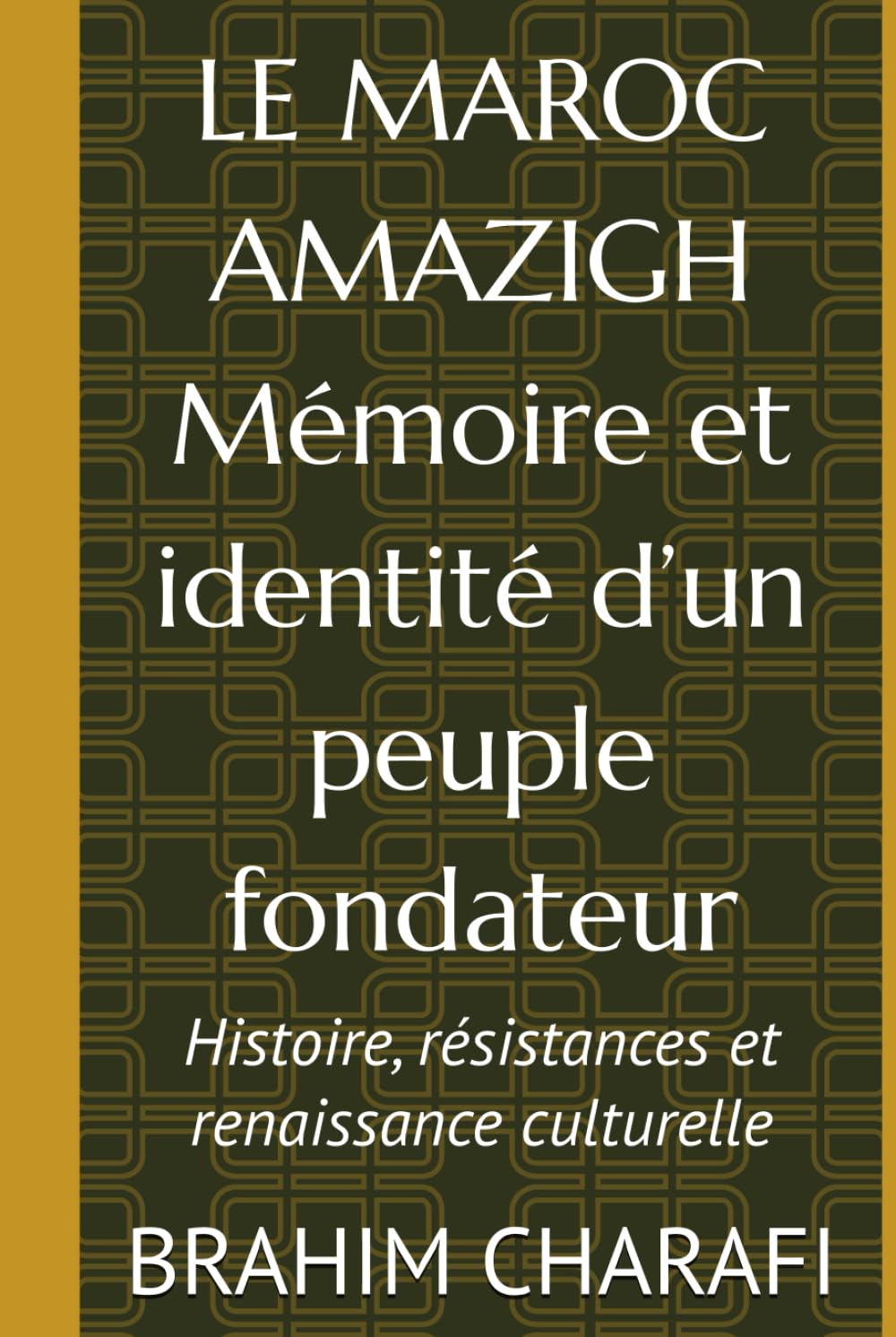 LE MAROC AMAZIGH Mémoire et identité d’un peuple fondateur: Histoire, résistances et renaissance culturelle