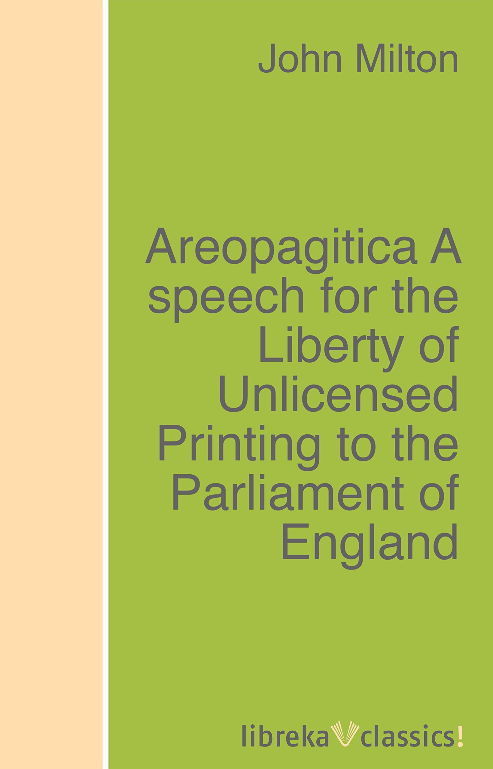 Areopagitica A speech for the Liberty of Unlicensed Printing to the Parliament of England