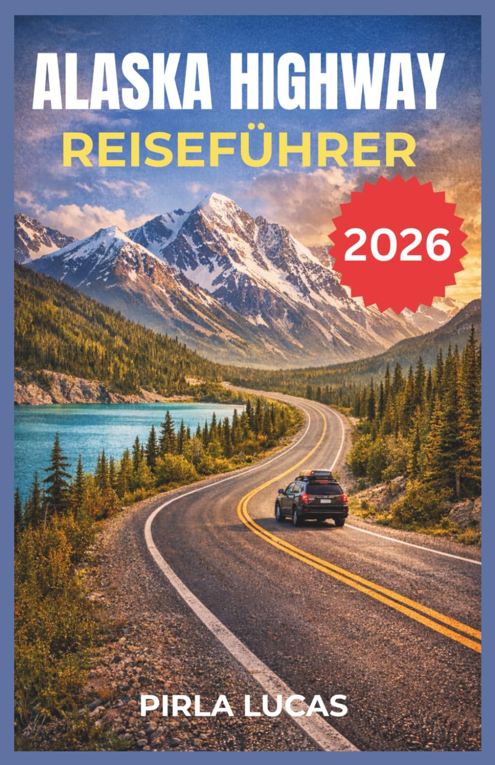 ALASKA HIGHWAY REISEFÜHRER 2026: Planen Sie den Roadtrip durch Alaska mit malerischen Stopps, Begegnungen mit Wildtieren und versteckten Juwelen in Yukon und Alaska.