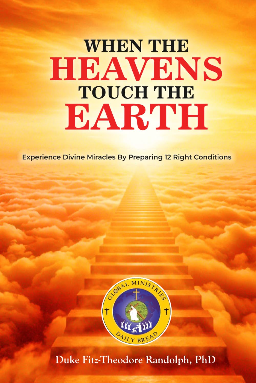 WHEN HEAVEN TOUCHES EARTH: Unlocking the Power of Faith that Moves Mountains