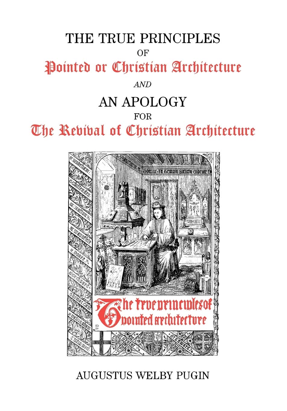 The True Principles of Pointed or Christian Architecture and An