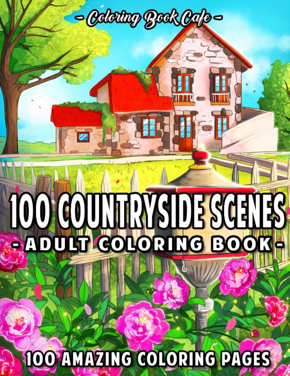 100 Countryside Scenes: An Adult Coloring Book Featuring 100 Amazing Coloring Pages with Beautiful Country Gardens, Cute Farm Animals and Relaxing Countryside Landscapes