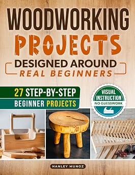 Woodworking Projects for Beginners Designed Around Real Beginners Follow Visual Instructions, Use Practical Tools, and Build Useful Creations Without Feeling Overwhelmed or Unsafe