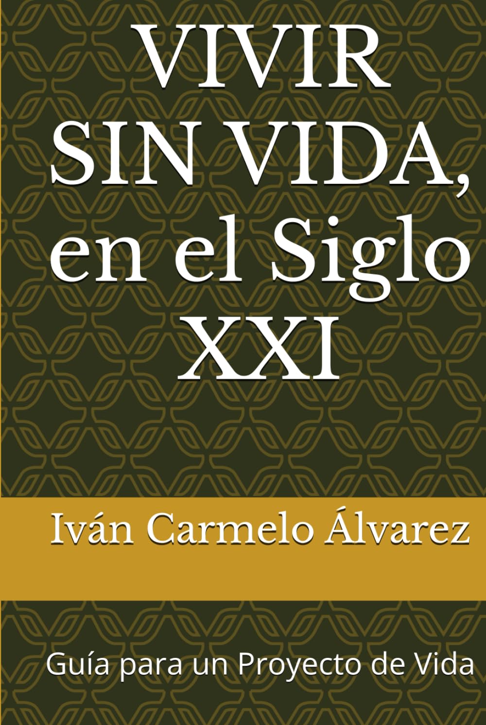 VIVIR SIN VIDA, en el Siglo XXI: Guía para un Proyecto de Vida