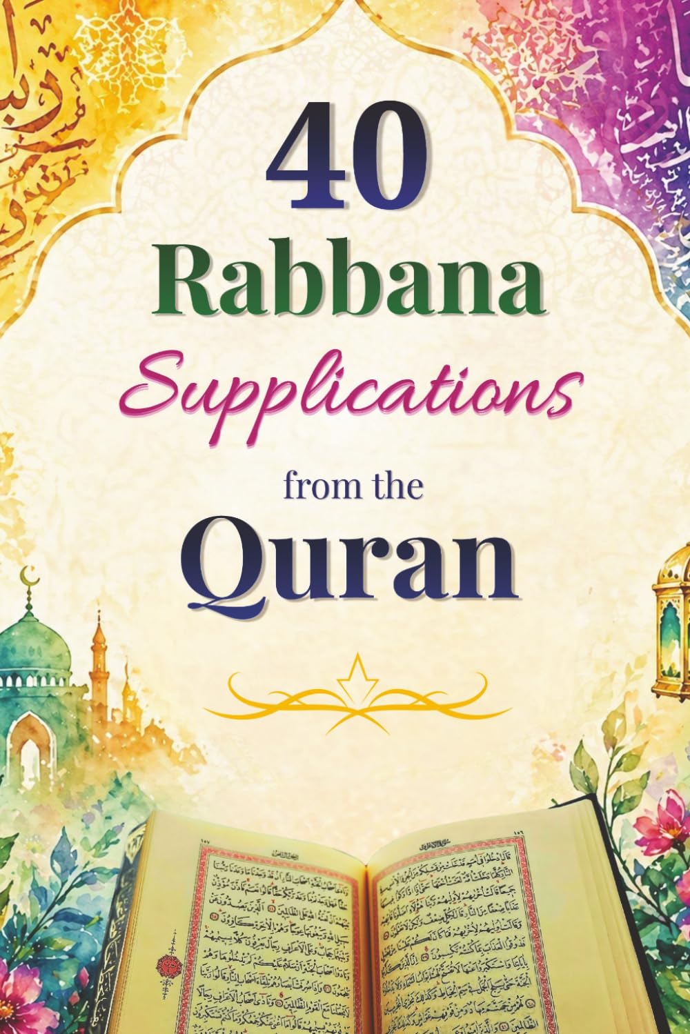 40 Rabbana Supplications from the Quran: Arabic and English, Transliteration & Meaning | Daily Duʿa for Guidance, Forgiveness & Peace (Du'a Books)
