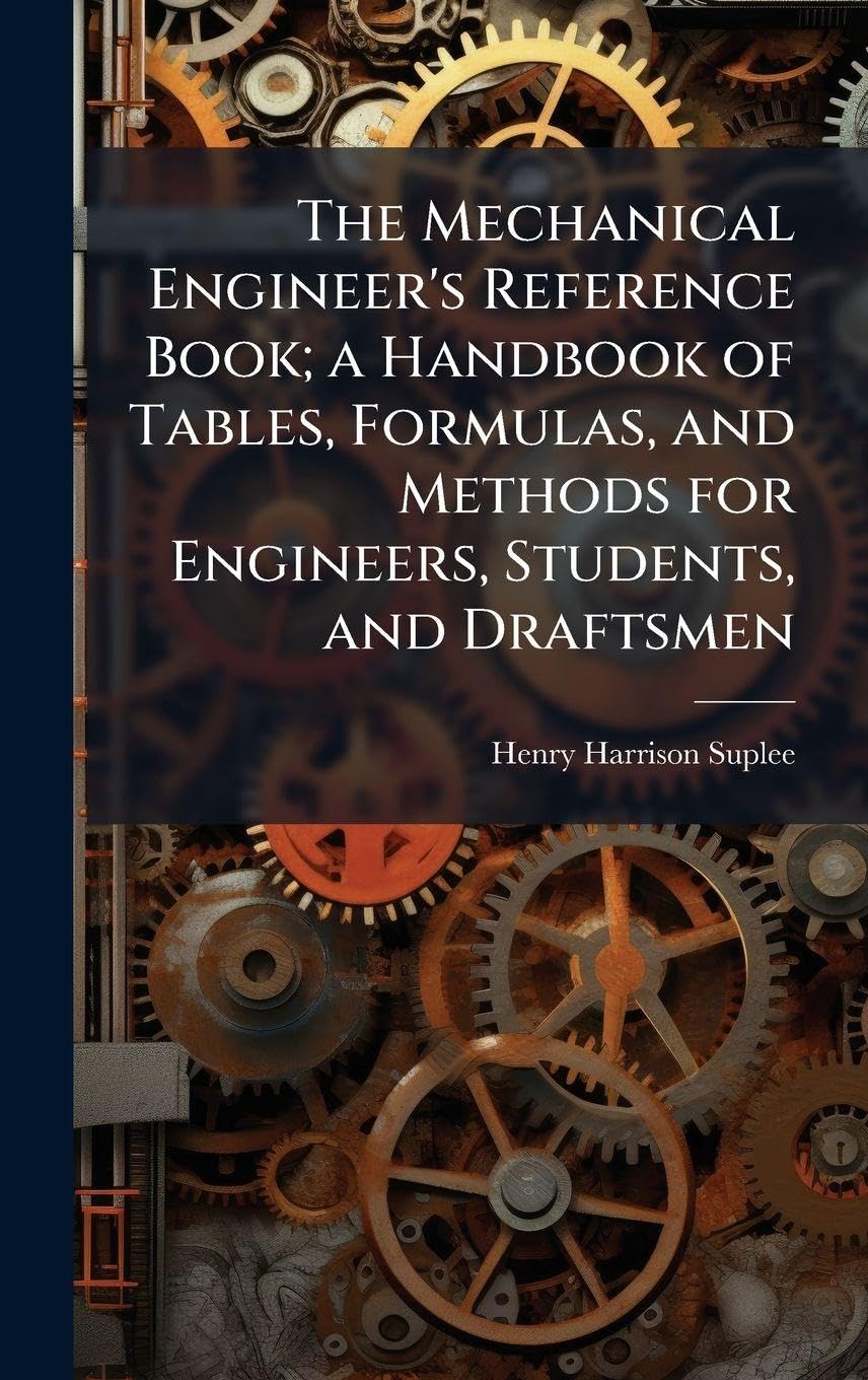 The Mechanical Engineer's Reference Book; a Handbook of Tables, Formulas, and Methods for Engineers, Students, and Draftsmen