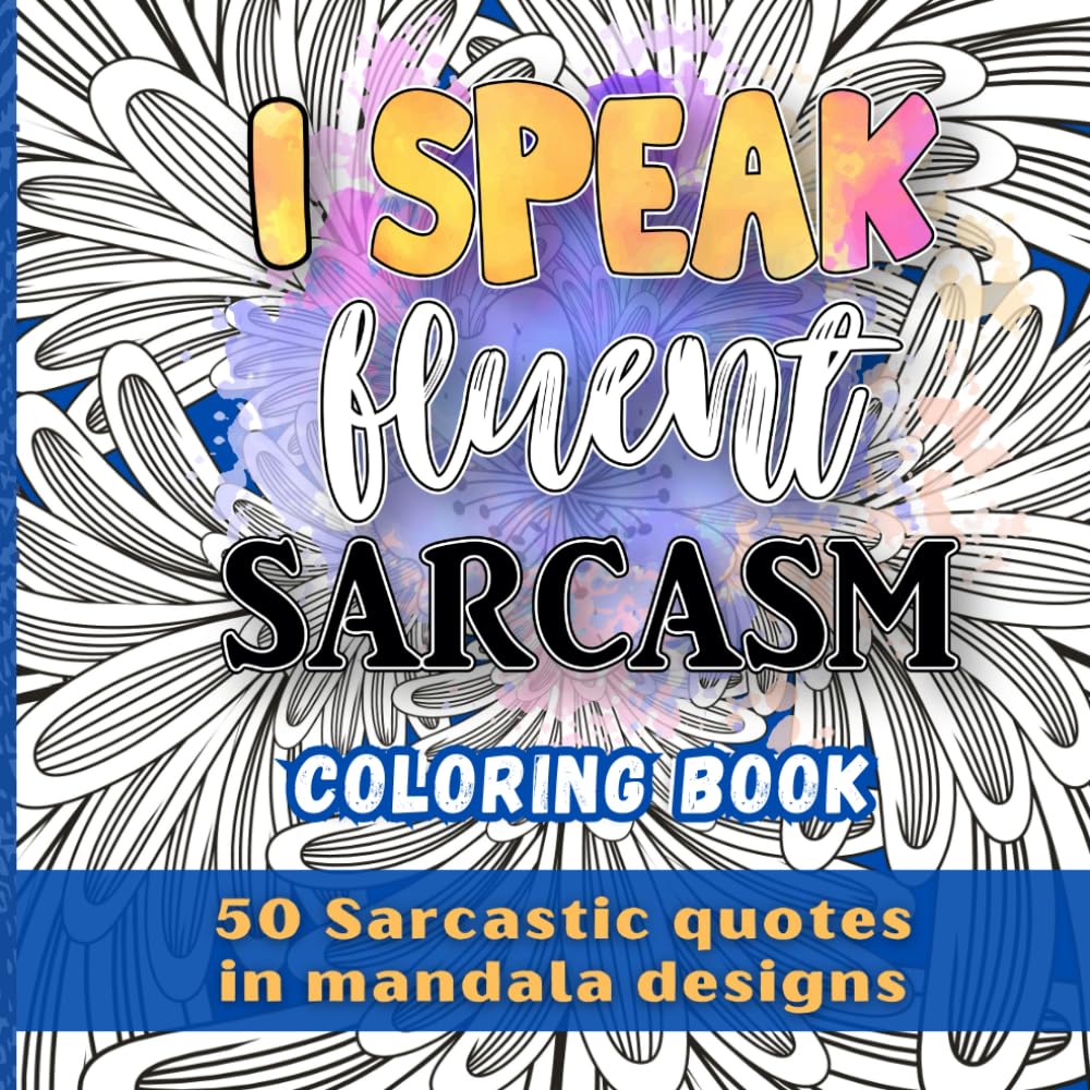 I Speak Fluent Sarcasm Coloring Book 50 Sarcastic Quotes in Mandala Designs: Coloring Book for Adults | Gag Gift for Dad Husband Sister Women ...