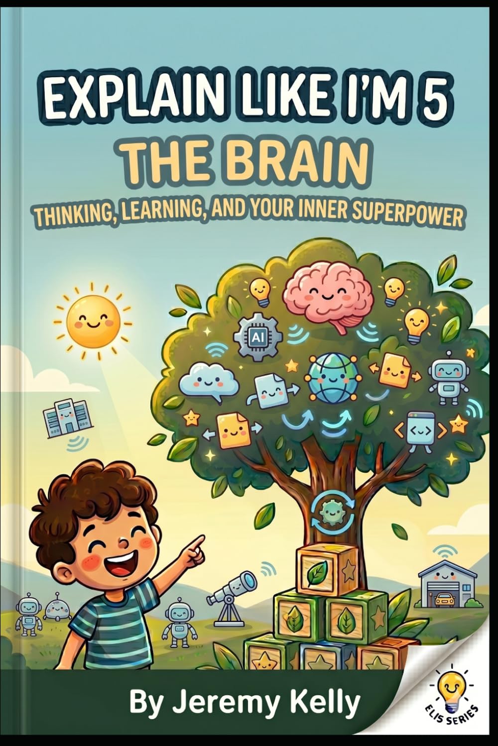 Explain Like I'm 5: The Brain: Thinking, Learning, and Your Inner Superpower (Explain Like I'm 5: Big Ideas Made Tiny)