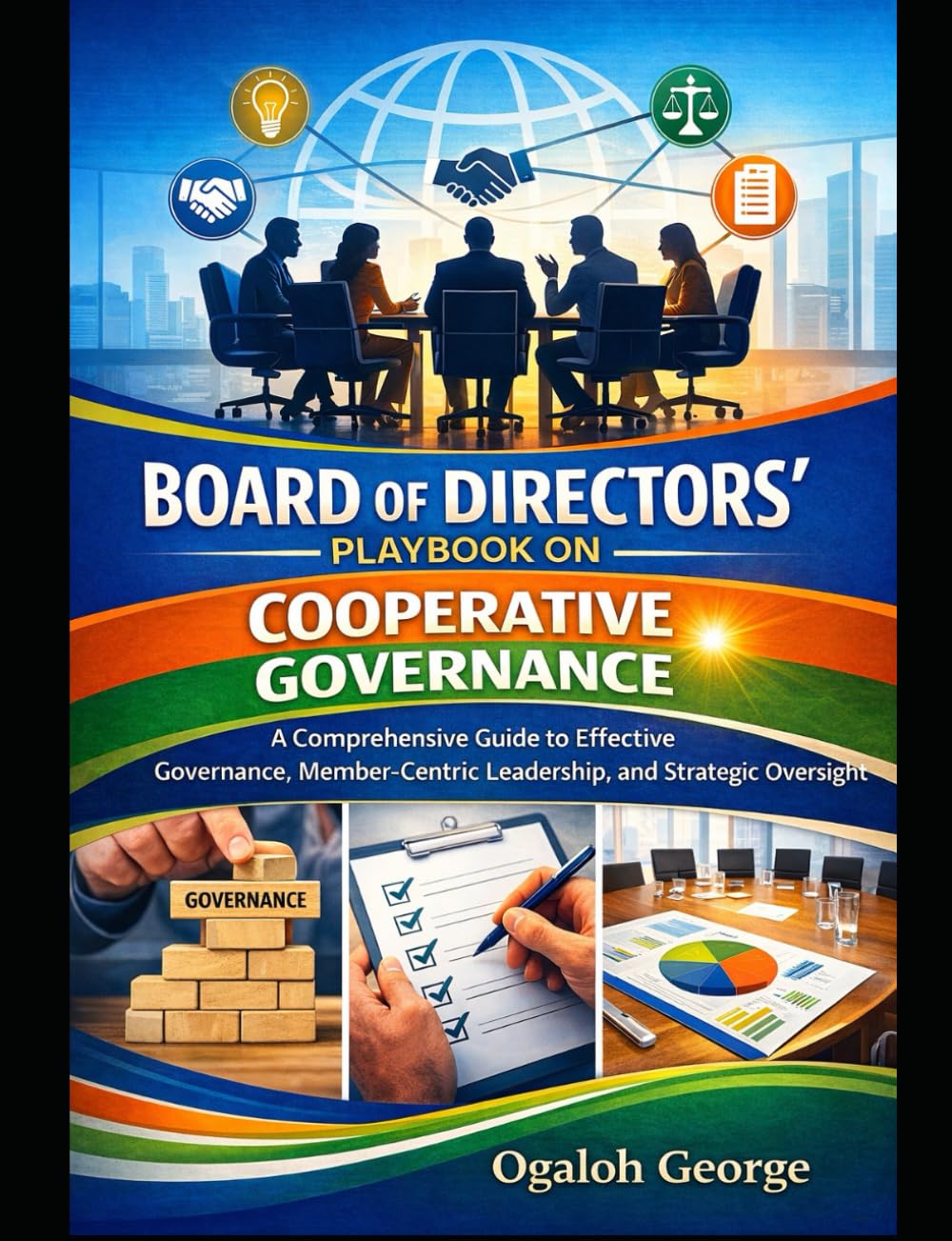 Board of Directors' Playbook on Cooperative Governance: A comprehensive Guide to Effective Governance, Member-Centric Leadership and Strategic Oversight