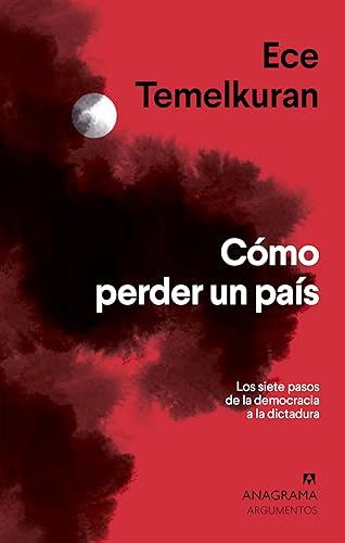Cómo perder un país: Los siete pasos que van de la democracia a la dictadura: 534 (Argumentos)
