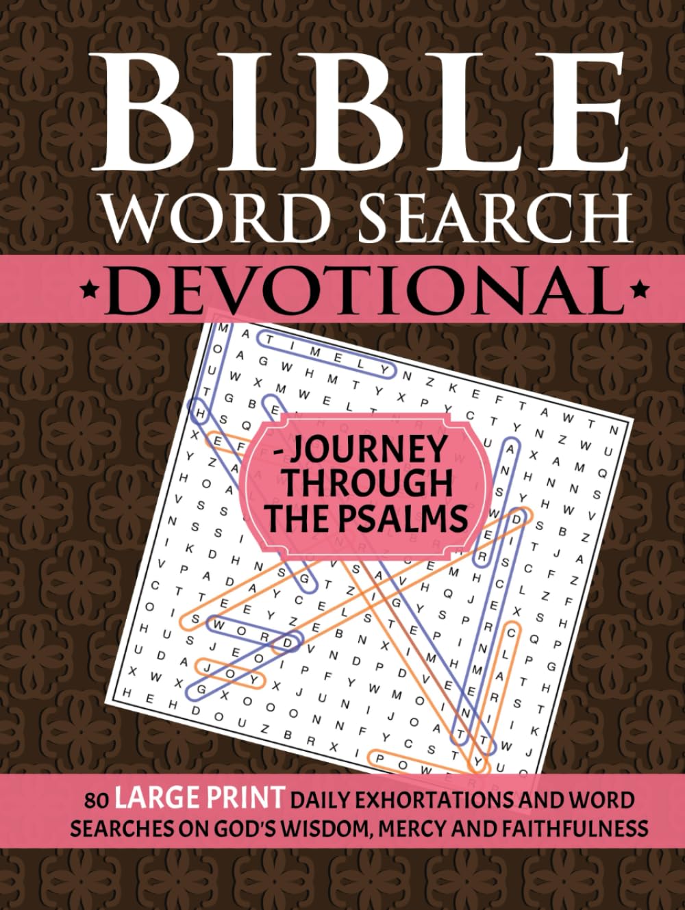 Bible Word Search Devotional - Journey Through The Psalms: 80 Large Print Daily Exhortations And Word Searches On God's Wisdom, Mercy And Faithfulness