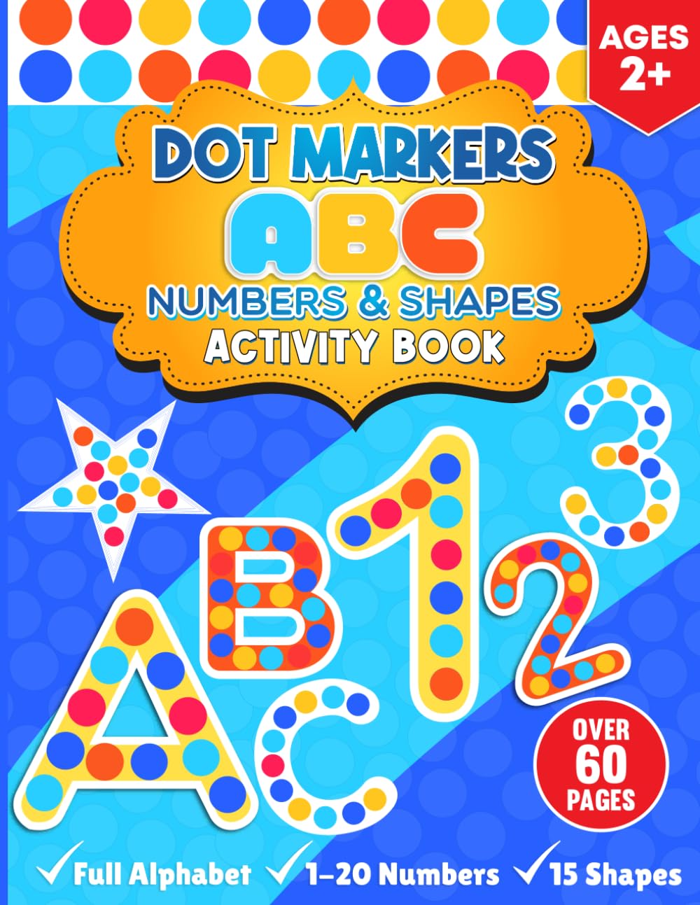 Dot Markers Activity Book ABC Numbers and Shapes: 60+ Dot Designs, Full Alphabet, 1-20 Numbers, 15 Shapes: Develop Fine Motor Skills With Fun and ... Beginnings Dot Marker Activity Series)