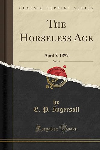 The Horseless Age, Vol. 4: April 5, 1899 (Classic Reprint)