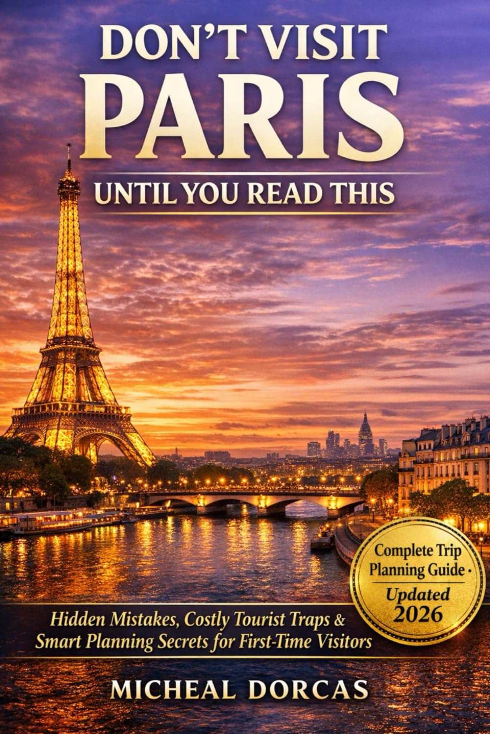 DON’T VISIT PARIS UNTIL YOU READ THIS: Hidden Mistakes, Costly Tourist Traps & Smart Planning Secrets for First-Time Visitors