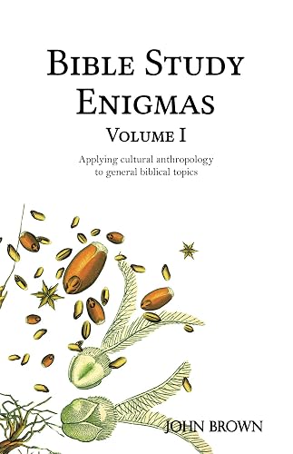 Bible Study Enigmas, Volume I: Applying cultural anthropology to general