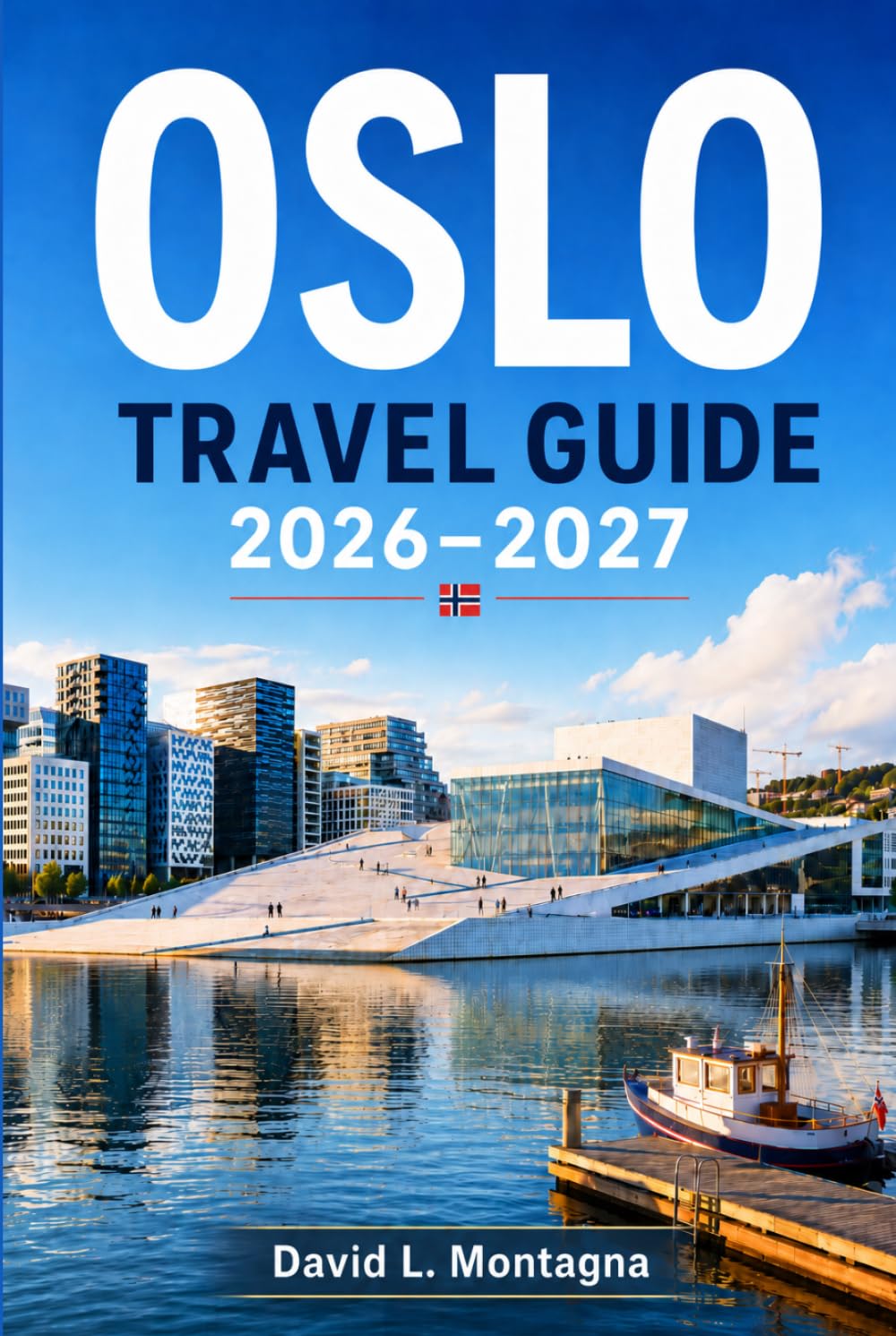 OSLO TRAVEL GUIDE 2026-2027: Discover Norway's Nordic Capital Fjords, Vikings, World-Class Museums & Insider Tips for Every Budget