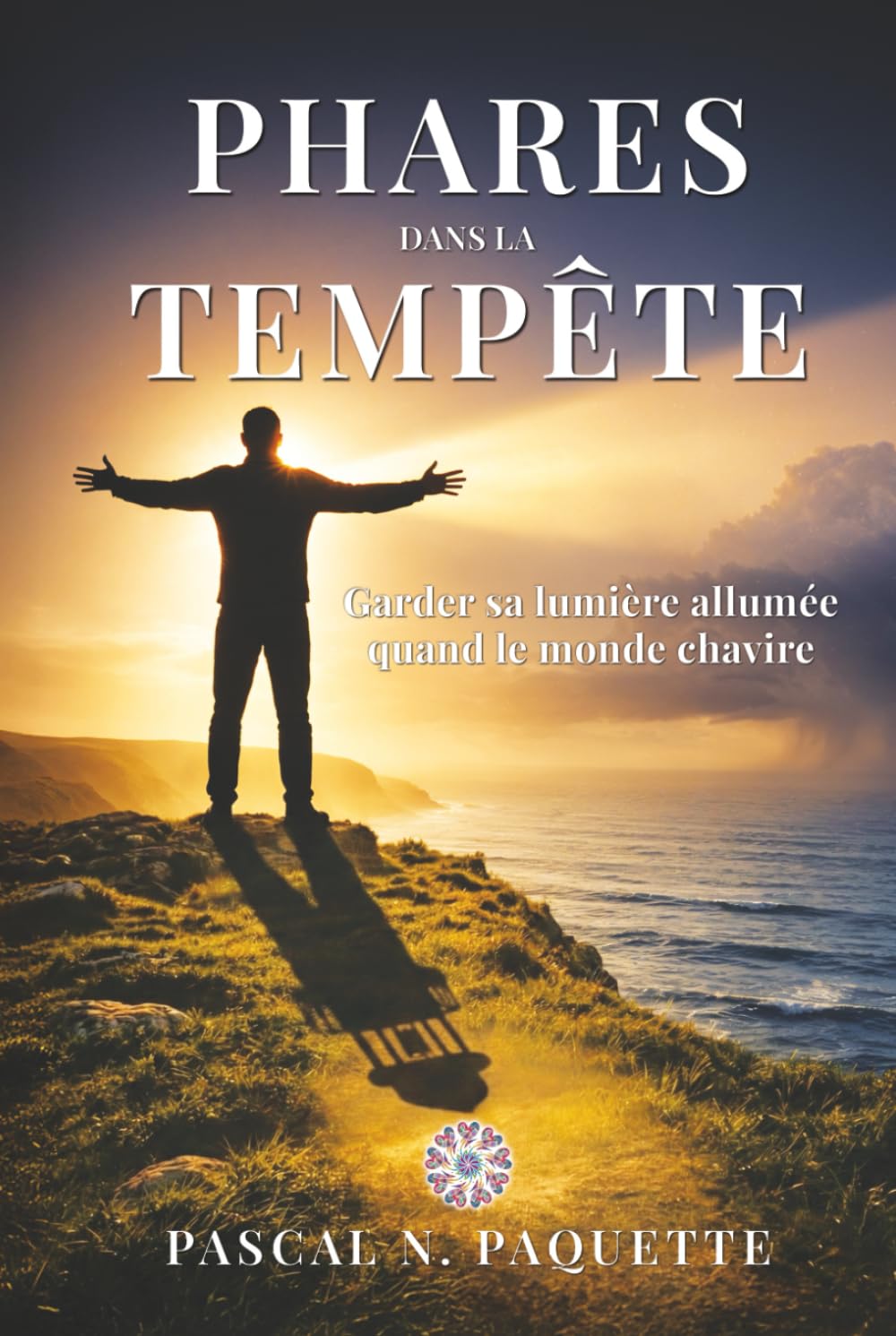 PHARES DANS LA TEMPÊTE: Garder sa lumière allumée quand le monde chavire