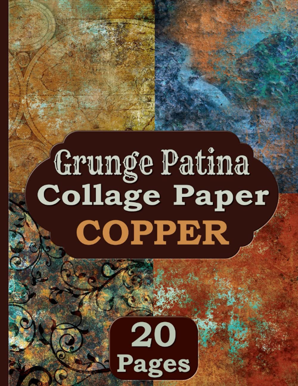 Grunge Patina Collage Paper Copper: 20 Antique Distressed Pages For Junk Journals, Collage and Mixed Media