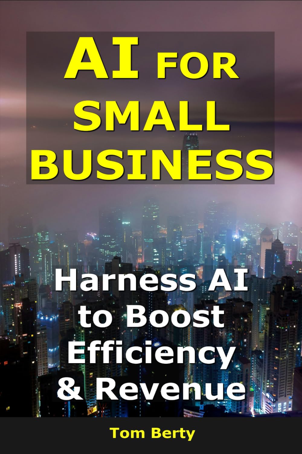 AI for Small Business: Harness AI to Boost Efficiency & Revenue (AI for Entrepreneurs)