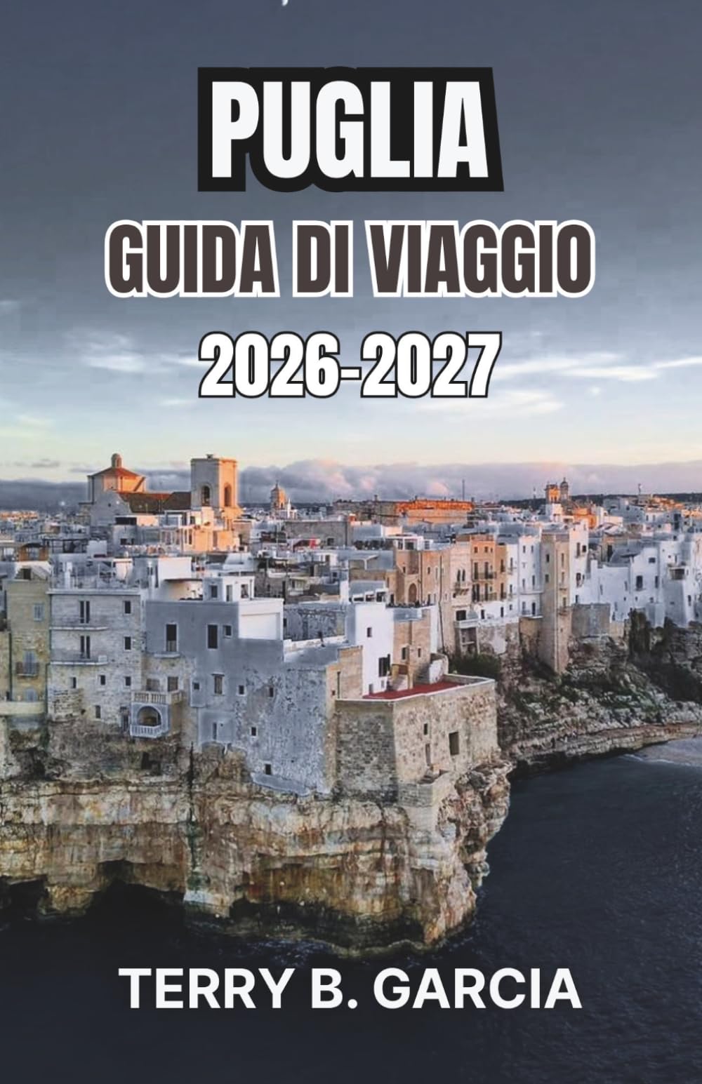 Puglia Guida di viaggio 2026-2027: Pianifica itinerari tra le cittadine delle White Hill, percorsi costieri, tradizioni culinarie locali e semplici itinerari giornalieri.