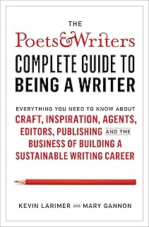 The Poets & Writers Complete Guide to Being a Writer: Everything You Need to Know About Craft, Inspiration, Agents, Editor...