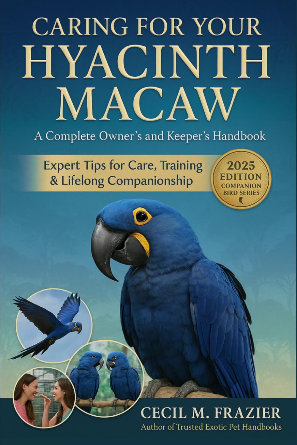 CARING FOR YOUR HYACINTH MACAW: A Complete Owner’s and keepers Handbook