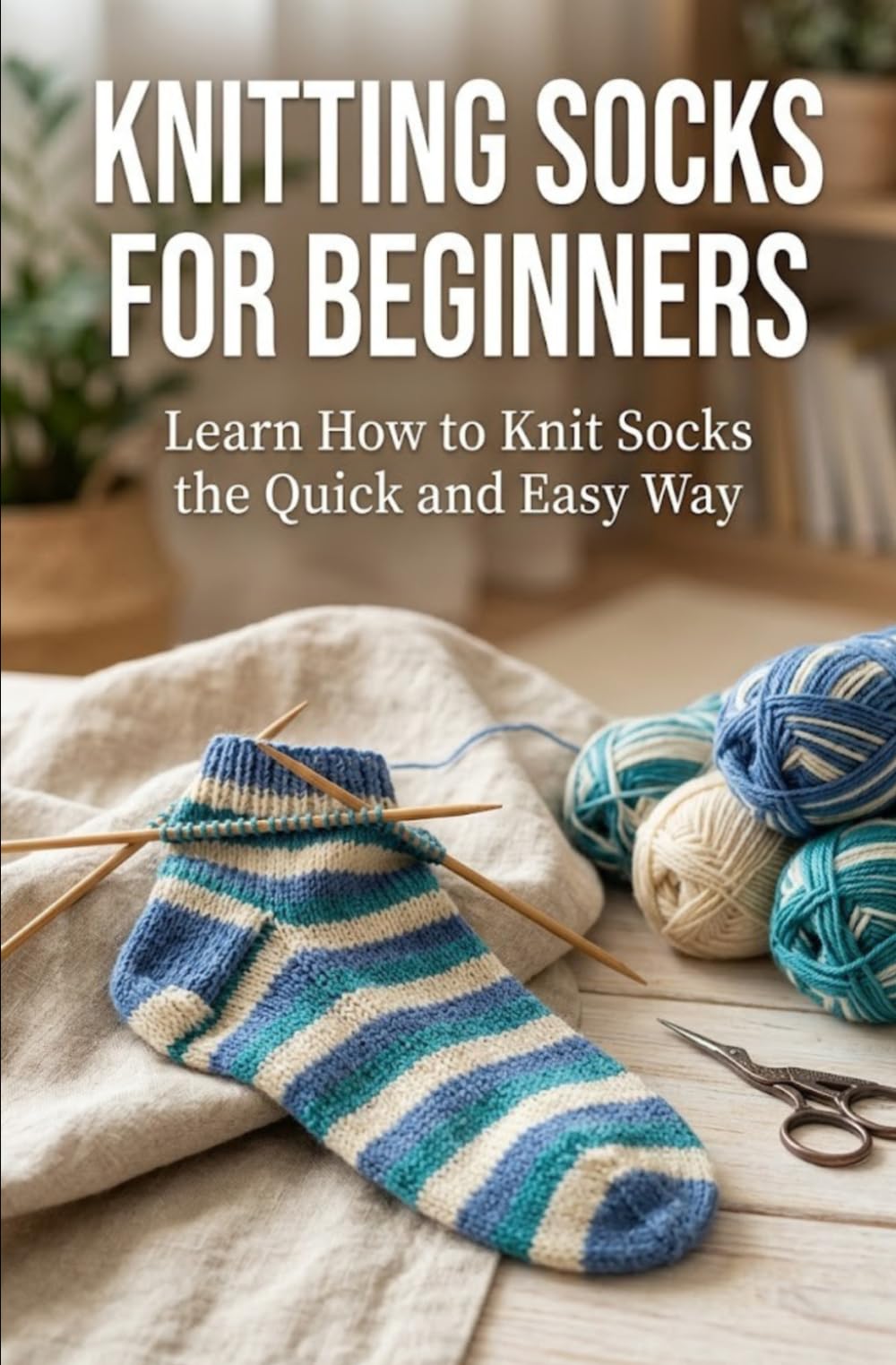 Knitting Socks for Beginners: Learn How to Knit Socks the Quick and Easy Way: Volume 1