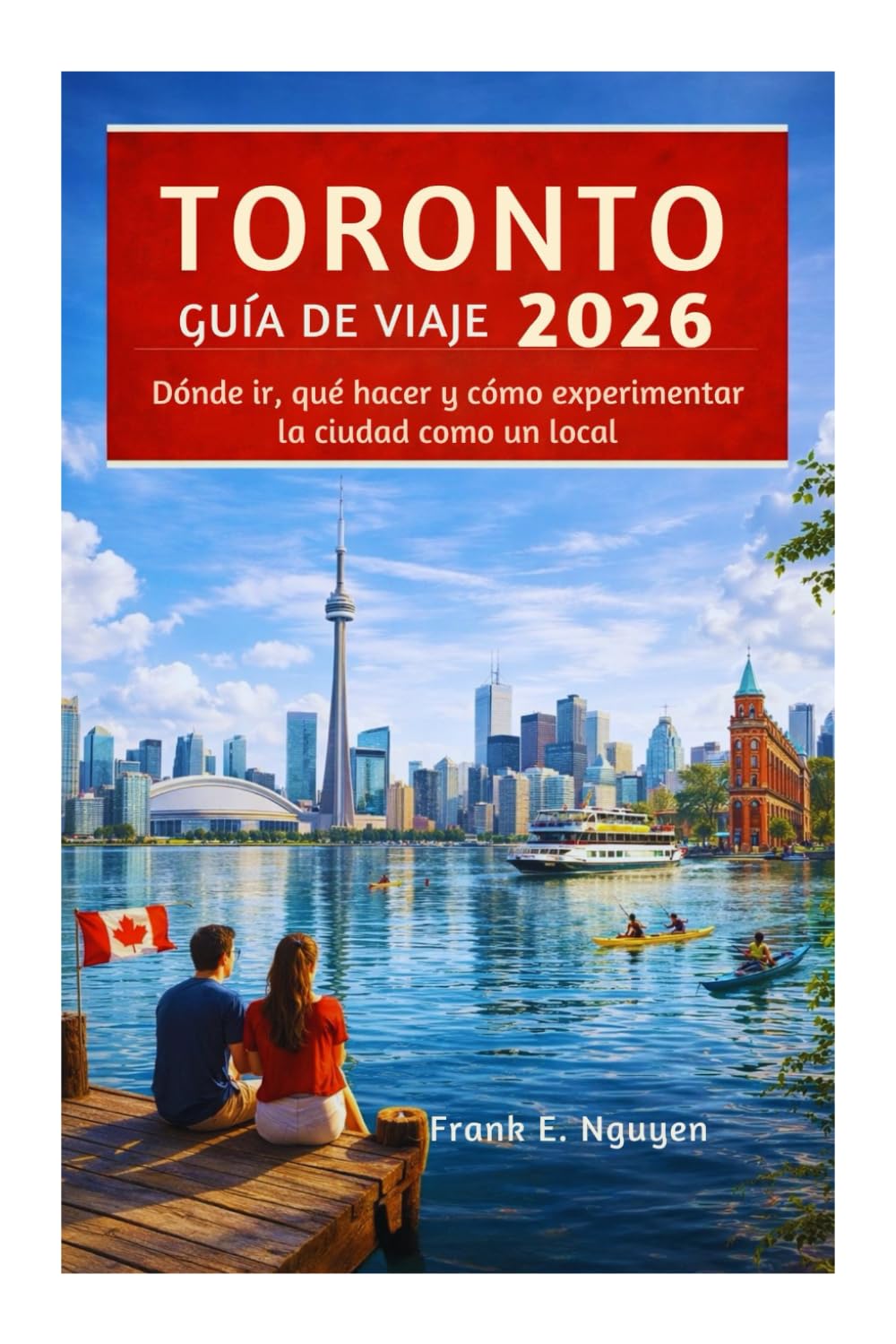 GUÍA DE VIAJE DE TORONTO 2026: Dónde ir, qué hacer y cómo experimentar la ciudad como un local