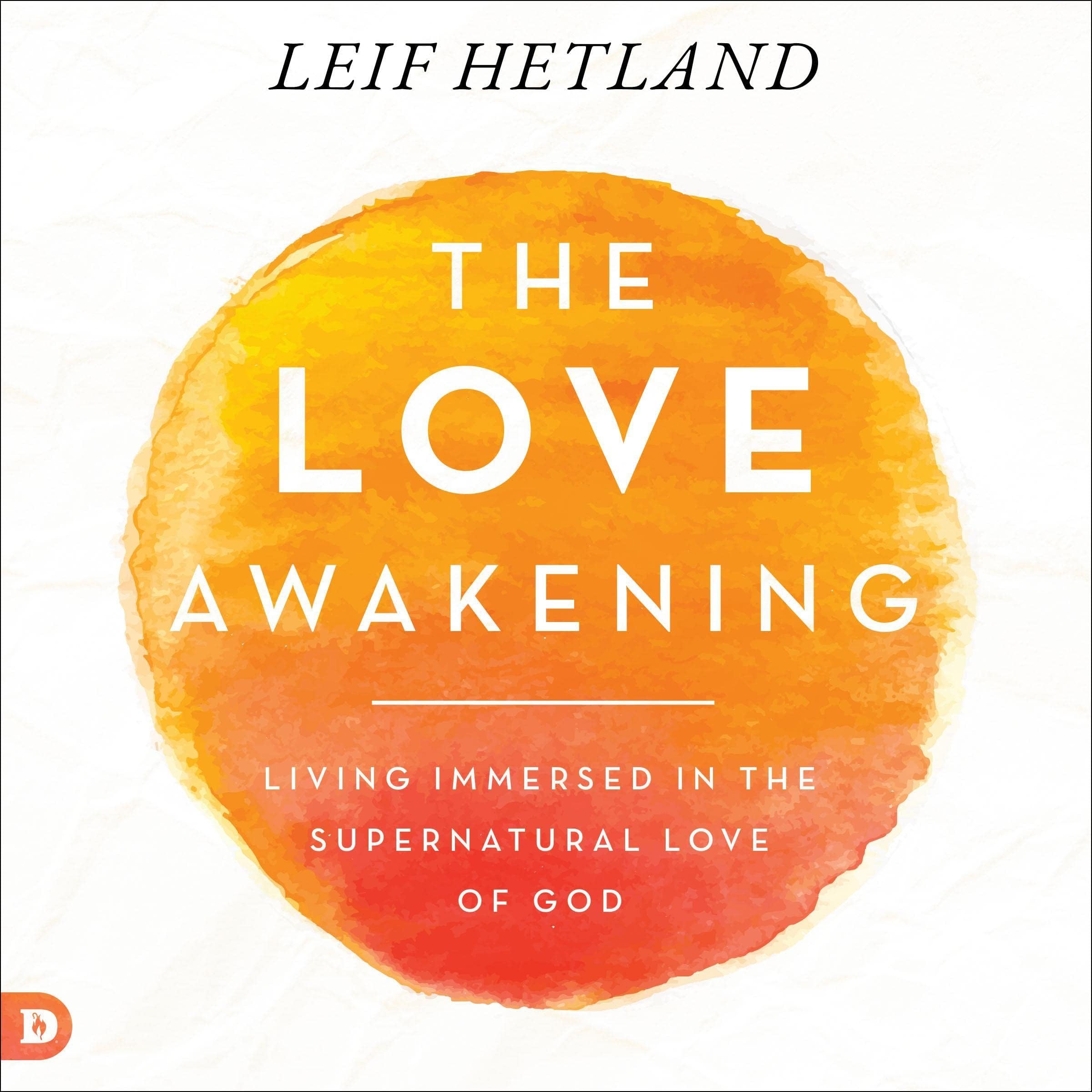 The Love Awakening: Living Immersed in the Supernatural Love of God