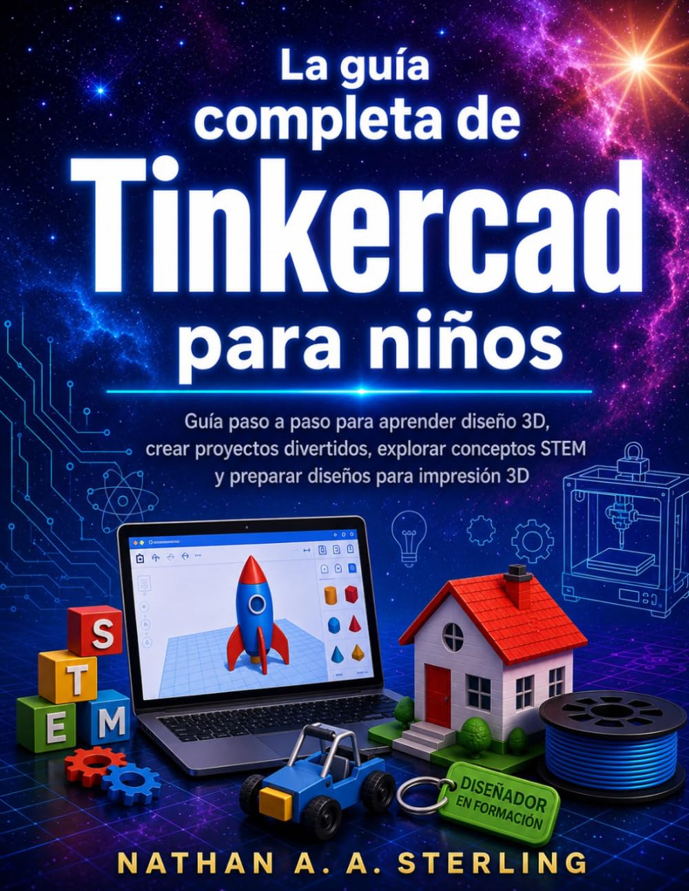 La guía completa de Tinkercad para niños: Guía paso a paso para aprender diseño 3D, crear proyectos divertidos, explorar conceptos STEM y preparar diseños para impresión 3D