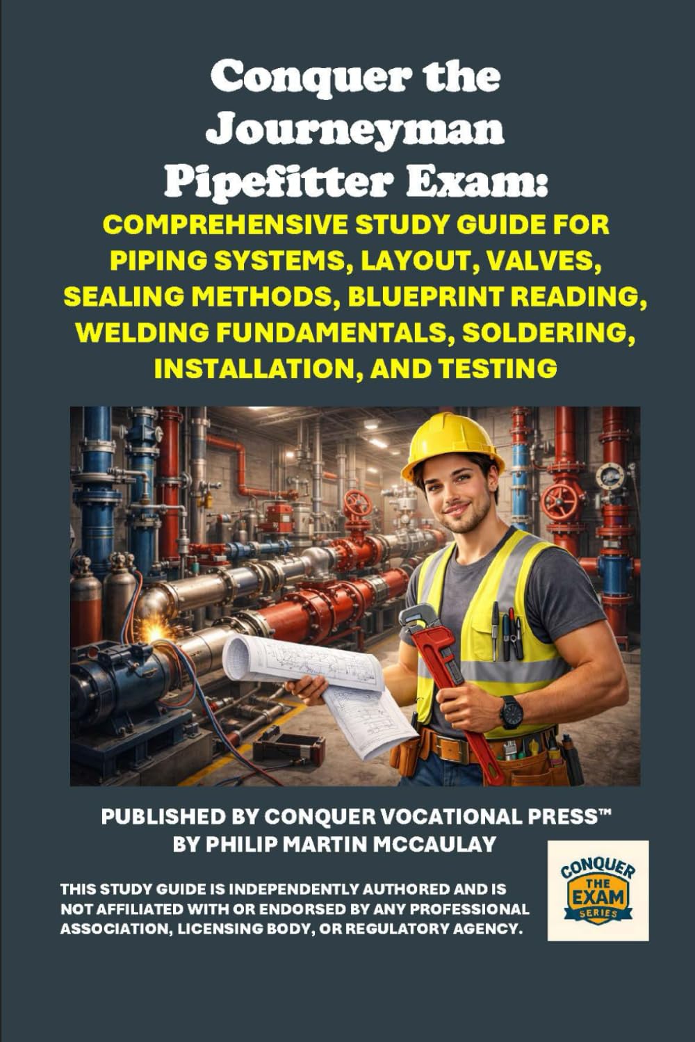 Conquer the Journeyman Pipefitter Exam: Comprehensive Study Guide for Piping Systems, Layout, Valves, Sealing Methods, Blueprint Reading, Welding ... and Testing (Skilled Trades Exams)