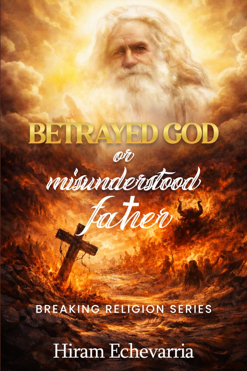 Betrayed God or Misunderstood Father: BREAKING RELIGION SERIES