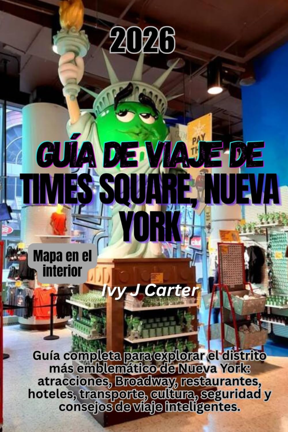 Guía de viaje de Times Square, Nueva York, 2026: Guía completa para explorar el distrito más emblemático de Nueva York: atracciones, Broadway, ... seguridad y consejos de viaje inteligentes.