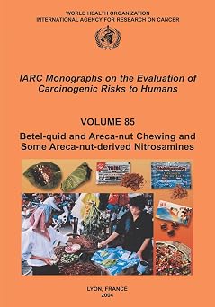 Betel-quid and Areca-nut Chewing and Some Areca-nut-derived Nitrosamines IARC Monographs on the Evaluation of the Carcinogenic Risks to Humans, 76