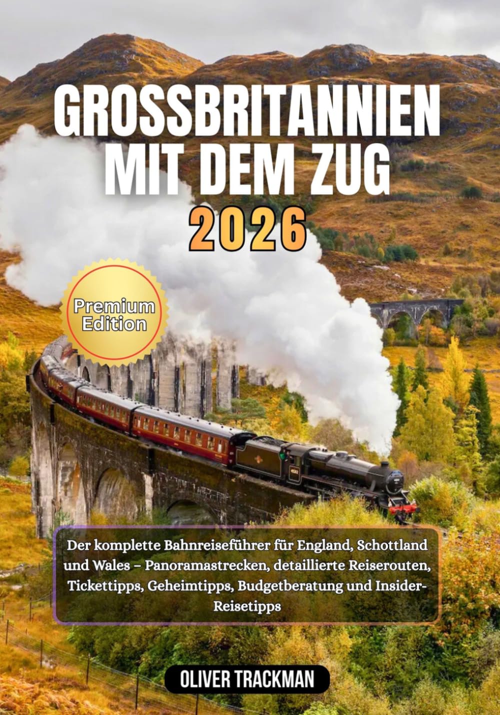 Großbritannien mit dem Zug 2026: Der komplette Bahnreiseführer für England, Schottland und Wales –Panoramastrecken, detaillierte Reiserouten, Tickettipps, Geheimtipps, Budgetberatung und Insider-Reis