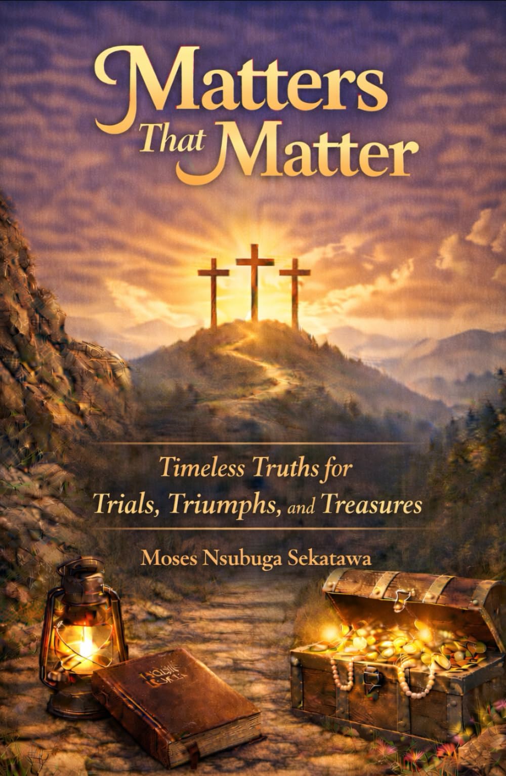 Matters That Matter: Timeless Truths for Trials, Triumphs, and Treasures