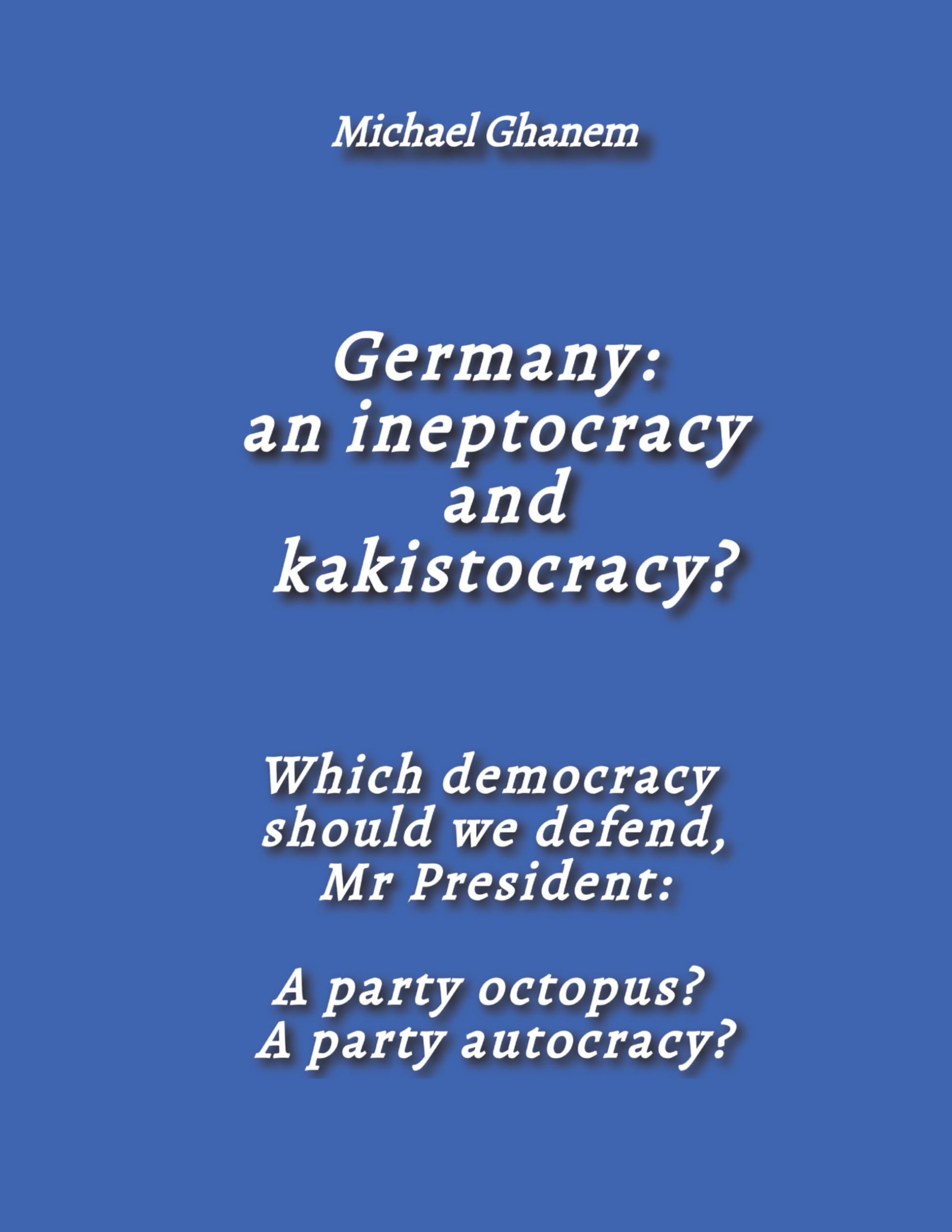 Germany: an ineptocracy and kakistocracy?: Which democracy should we defend, Mr President: A party octopus? A party autocracy?