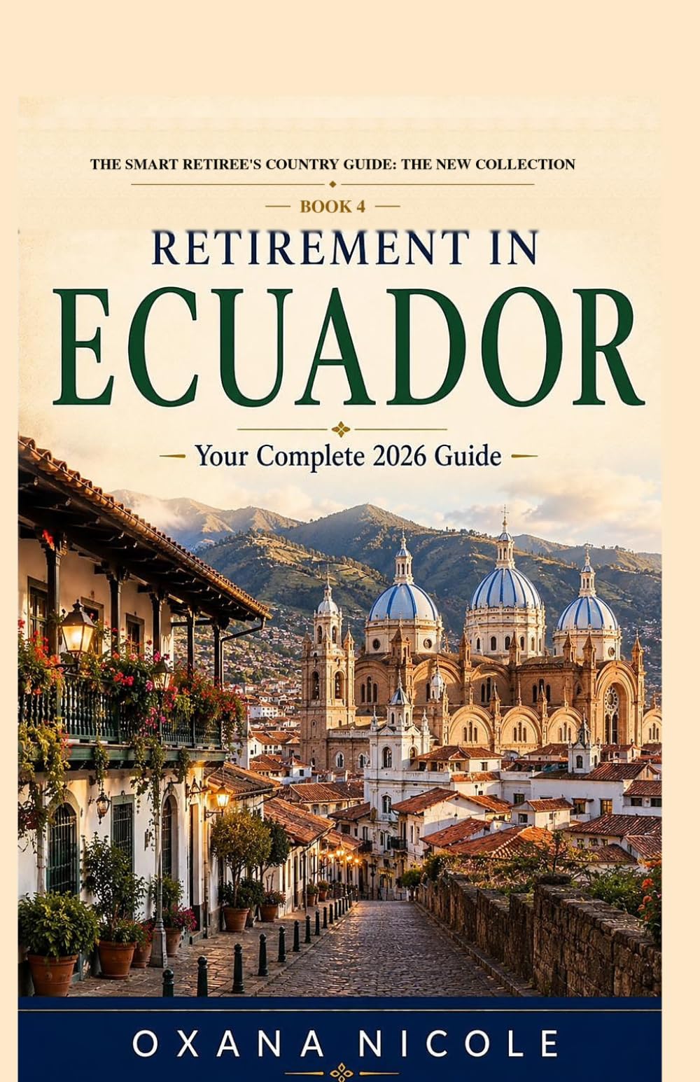 Retirement in Ecuador 2026: The Complete Guide for Americans, Canadians, and British Retirees — Visas, Costs, Healthcare, and Where to Live (The Smart Retiree's Country Guide: The New Collection)