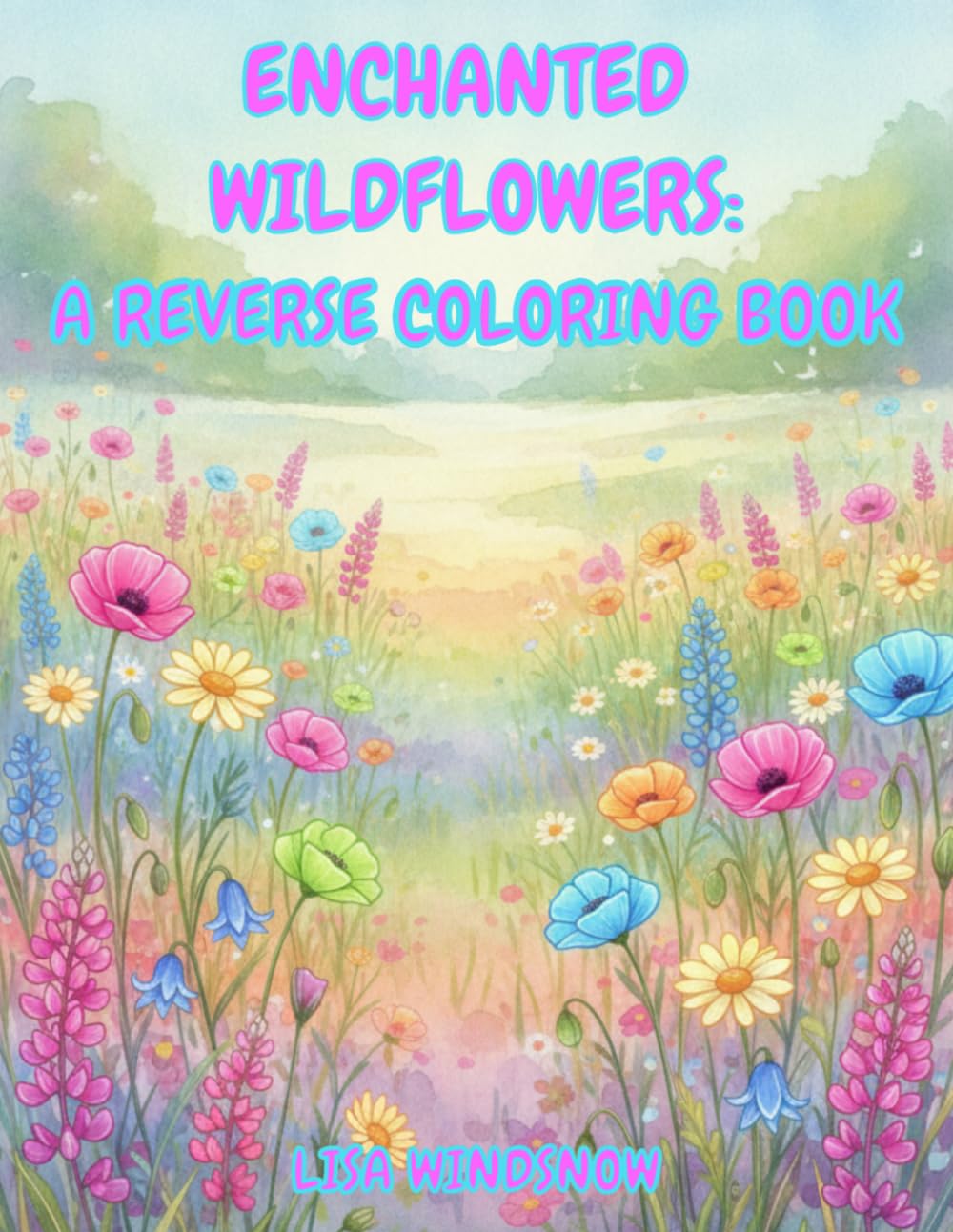 ENCHANTED WILDFLOWERS: A REVERSE COLORING BOOK (WATERCOLOR WHISPERS)