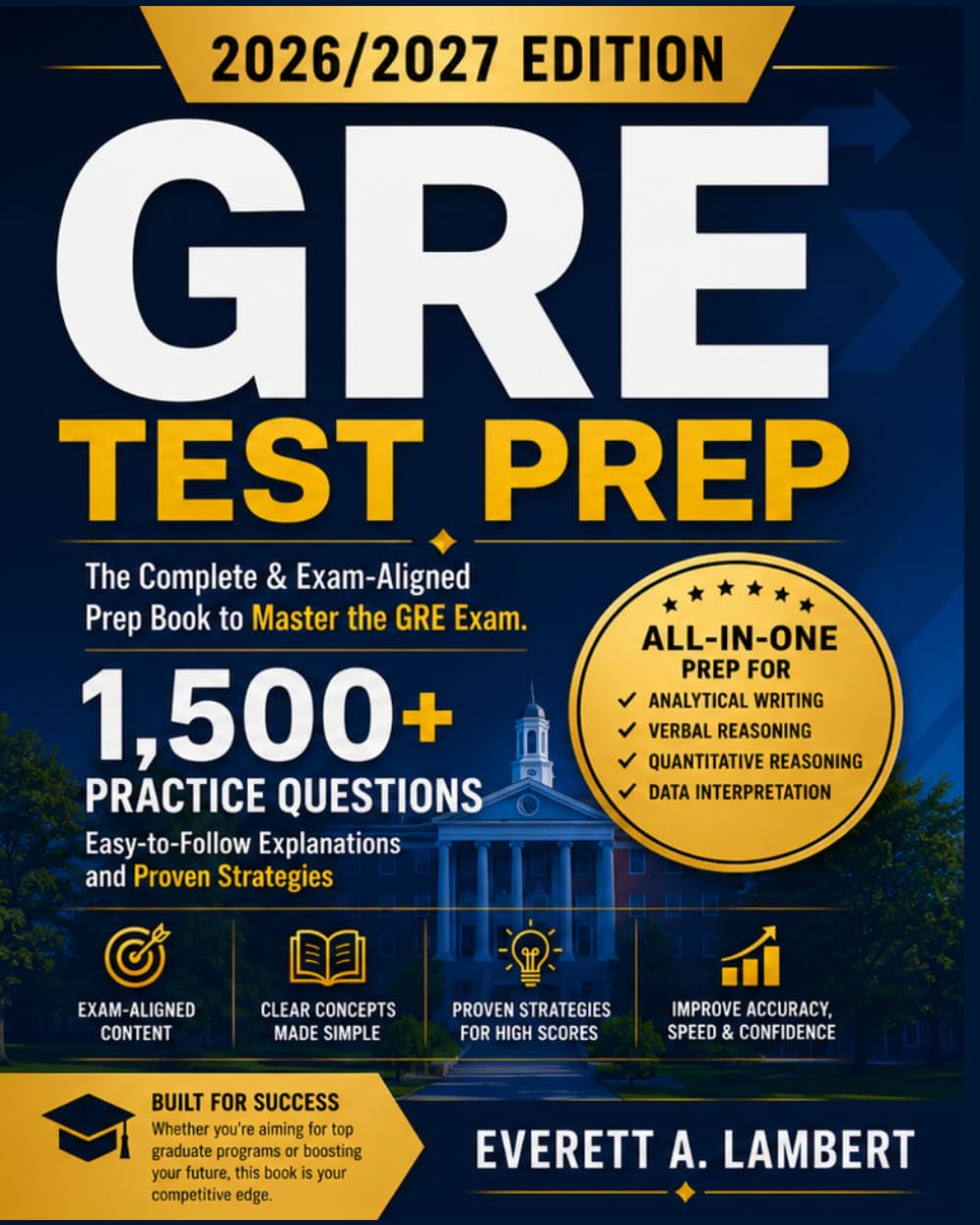 GRE TEST PREP: The Complete & Exam-Alined Prep Book to Master the GRE Exam. 1,500+ Practice Questions, Easy-to-Follow Explanation and Proven Strategies
