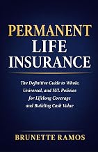 Permanent Life Insurance: The Definitive Guide to Whole, Universal, and IUL Policies for Lifelong Coverage and Building Cash Value