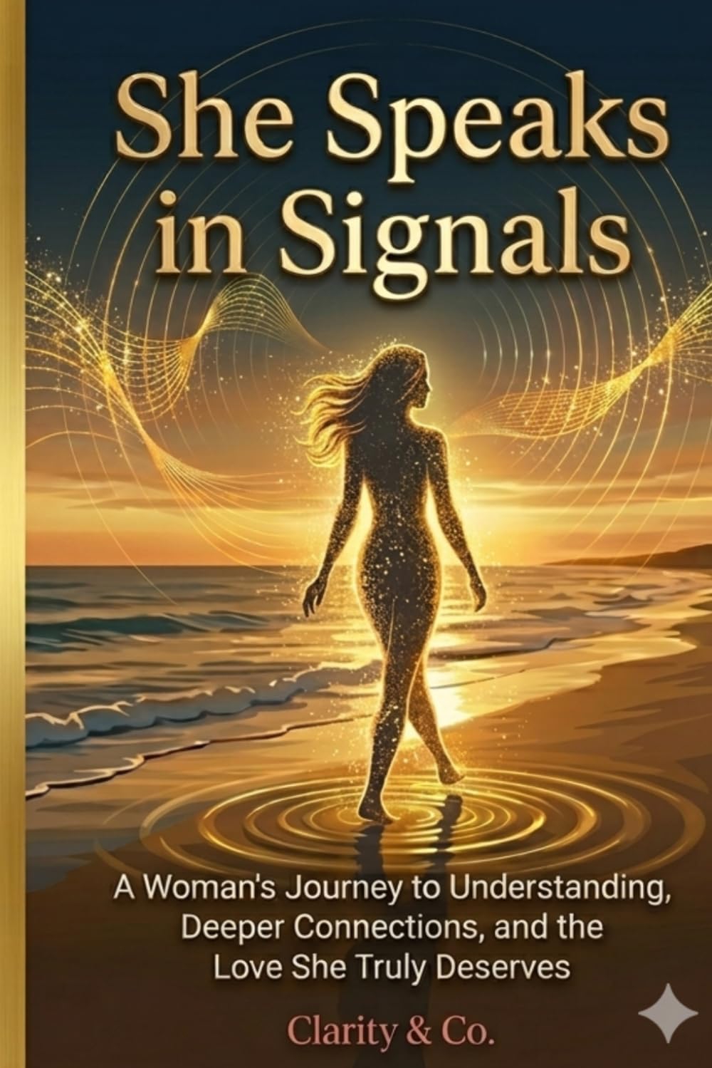 She Speaks in Signals: The Psychology of Understanding Women, Building Deeper Connections, and Becoming the Man She Truly Wants