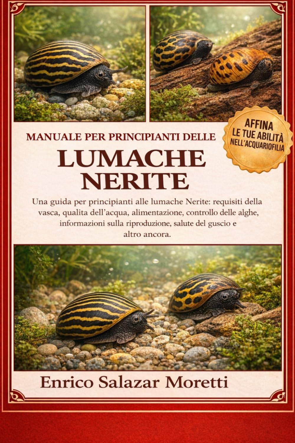 MANUALE PER PRINCIPIANTI DELLE LUMACHE NERITE: Una guida per principianti alle lumache Nerite: requisiti della vasca, qualità dell'acqua, ... salute del guscio e altro ancora
