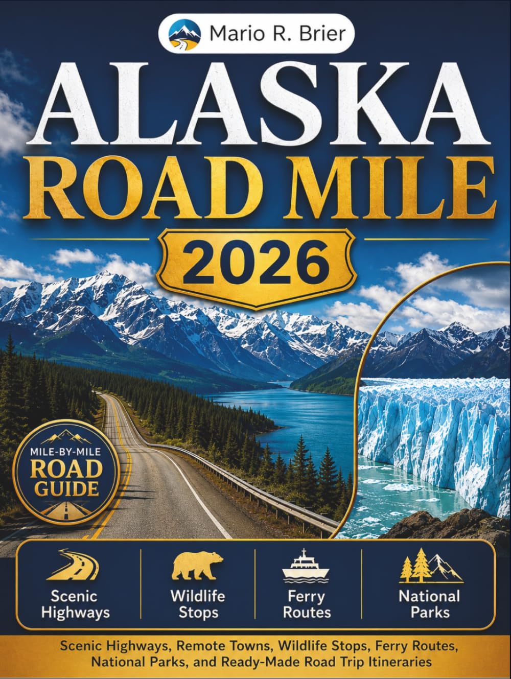 ALASKA ROAD MILE 2026: Scenic Highways, Remote Towns, Wildlife Stops, Ferry Routes, National Parks, and Ready-Made Road Trip Itineraries